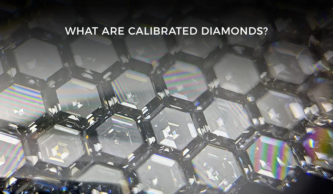 WHAT ARE CALIBRATED DIAMONDS?